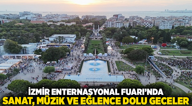 İzmir Enternasyonal Fuarı’nda sanat, müzik ve eğlence dolu geceler