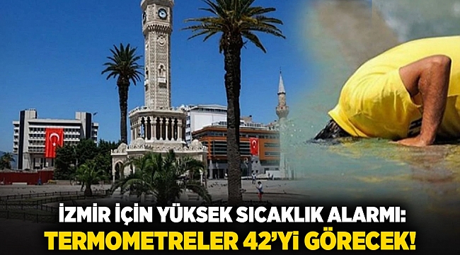 İzmir İçin Yüksek Sıcaklık Alarmı: Termometreler 42’yi Görecek!
