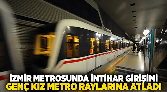 İZMİR METROSUNDA İNTİHAR GİRİŞİMİ: GENÇ KIZ METRO RAYLARINA ATLADI