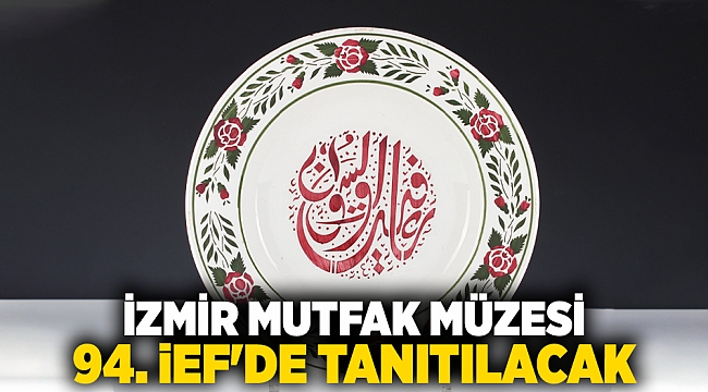 İzmir Mutfak Müzesi, 94. İEF&#039;de tanıtılacak