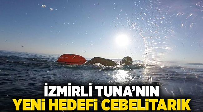İzmirli Tuna’nın yeni hedefi Cebelitarık