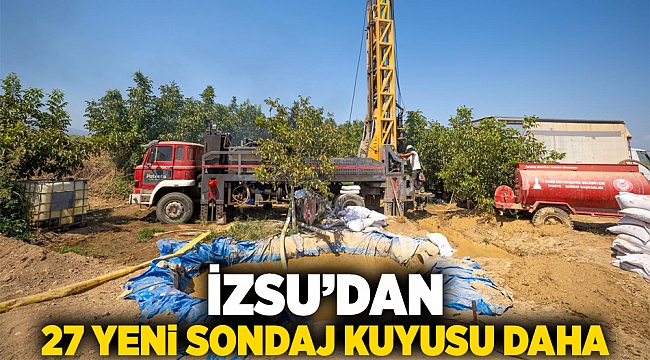 İZSU’dan 27 yeni sondaj kuyusu daha