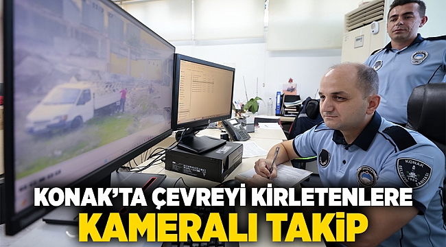 Konak’ta çevreyi kirletenlere kameralı takip