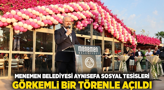 Menemen Belediyesi Aynısefa Sosyal Tesisleri görkemli bir törenle açıldı