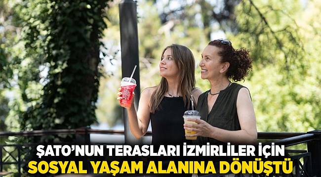 Şato&#039;nun terasları İzmirliler için sosyal yaşam alanına dönüştü