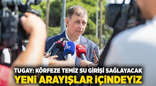 Tugay: Körfeze temiz su girişi sağlayacak yeni arayışlar içindeyiz