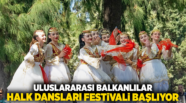 Uluslararası Balkanlılar Halk Dansları Festivali başlıyor