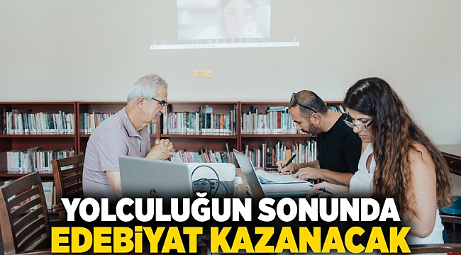 Yolculuğun sonunda edebiyat kazanacak