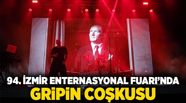 94. İzmir Enternasyonal Fuarı’nda Gripin coşkusu