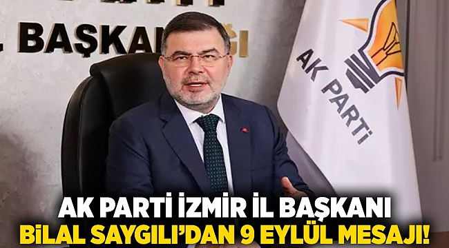 AK Parti İzmir İl Başkanı Bilal Saygılı’dan 9 Eylül mesajı!