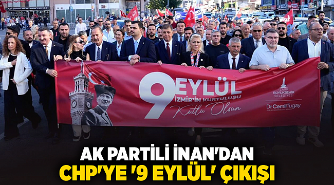 AK Partili İnan&#039;dan CHP&#039;ye &#039;9 Eylül&#039; çıkışı