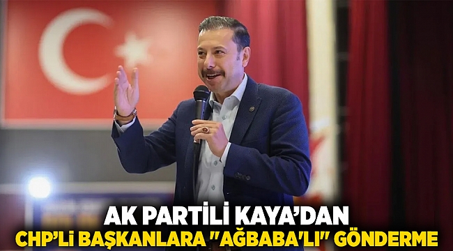 AK Partili Kaya’dan CHP’li başkanlara &quot;Ağbaba&#039;lı&quot; gönderme