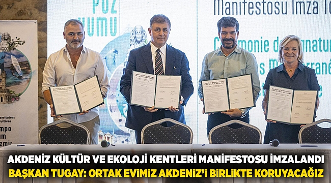 Akdeniz Kültür ve Ekoloji Kentleri Manifestosu imzalandı &quot;Başkan Tugay: Ortak evimiz Akdeniz’i birlikte koruyacağız&quot;