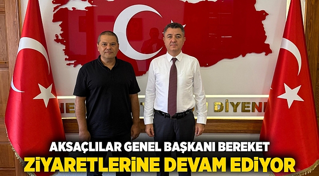 AKSAÇLILAR GENEL BAŞKANI BEREKET ZİYARETLERİNE DEVAM EDİYOR