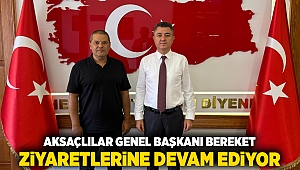 AKSAÇLILAR GENEL BAŞKANI BEREKET ZİYARETLERİNE DEVAM EDİYOR