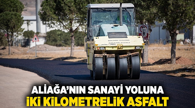 Aliağa’nın sanayi yoluna iki kilometrelik asfalt