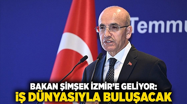 Bakan Şimşek İzmir’e geliyor: İş dünyasıyla buluşacak