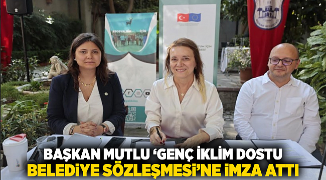 Başkan Mutlu ‘Genç İklim Dostu Belediye Sözleşmesi’ne imza attı