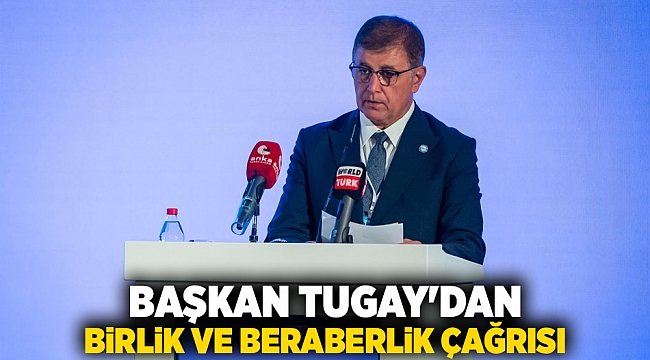 Başkan Tugay&#039;dan birlik ve beraberlik çağrısı