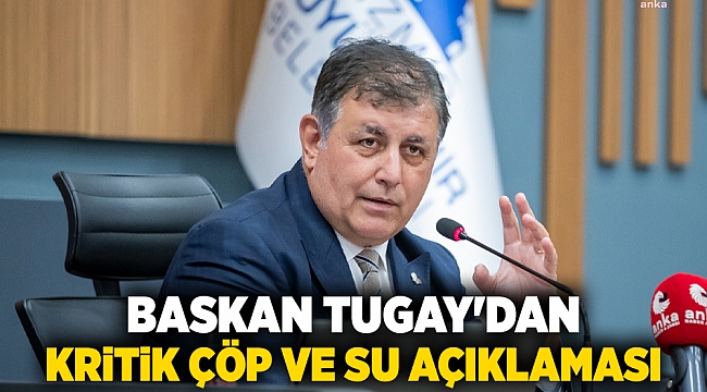 Baskan Tugay&#039;dan kritik çöp ve su açıklaması