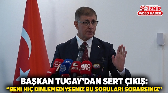 Başkan Tugay’dan Sert Çıkış: “Beni Hiç Dinlemediyseniz Bu Soruları Sorarsınız”