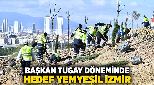 Başkan Tugay döneminde hedef yemyeşil İzmir