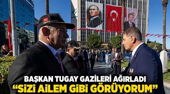 Başkan Tugay gazileri ağırladı “Sizi ailem gibi görüyorum”