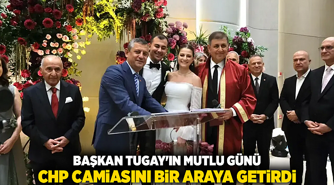 Başkan Tugay&#039;ın Mutlu Günü CHP Camiasını Bir Araya Getirdi