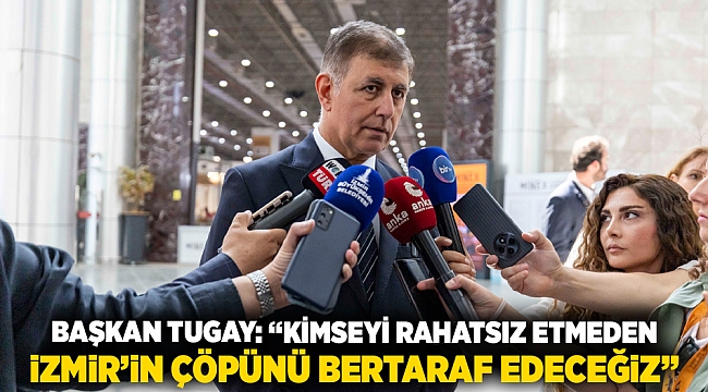 Başkan Tugay: “Kimseyi rahatsız etmeden İzmir’in çöpünü bertaraf edeceğiz”