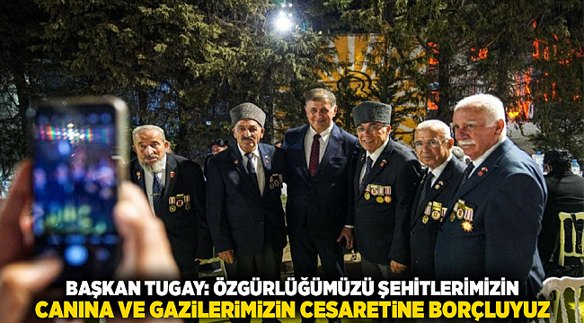 Başkan Tugay: Özgürlüğümüzü şehitlerimizin canına ve gazilerimizin cesaretine borçluyuz