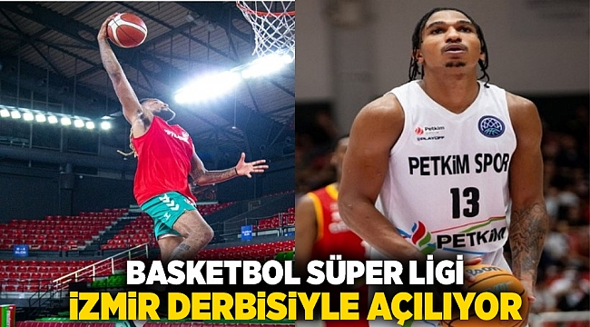 Basketbol Süper Ligi İzmir derbisiyle açılıyor