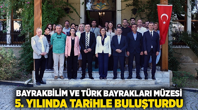 BAYRAKBİLİM VE TÜRK BAYRAKLARI MÜZESİ 5. YILINDA TARİHLE BULUŞTURDU