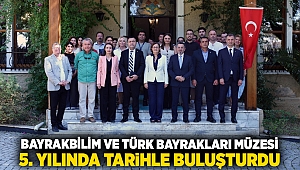 BAYRAKBİLİM VE TÜRK BAYRAKLARI MÜZESİ 5. YILINDA TARİHLE BULUŞTURDU