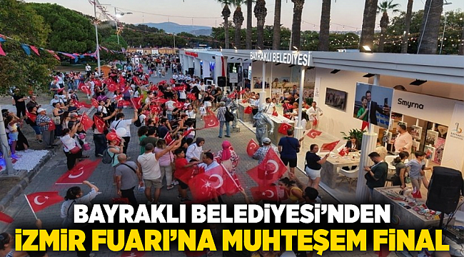 Bayraklı Belediyesinden İzmir Fuarı’na muhteşem final