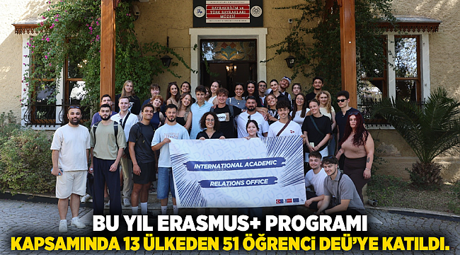 Bu yıl Erasmus+ programı kapsamında 13 ülkeden 51 öğrenci DEÜ’ye katıldı.