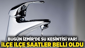Bugün İzmir’de su kesintisi var! İlçe ilçe saatler belli oldu