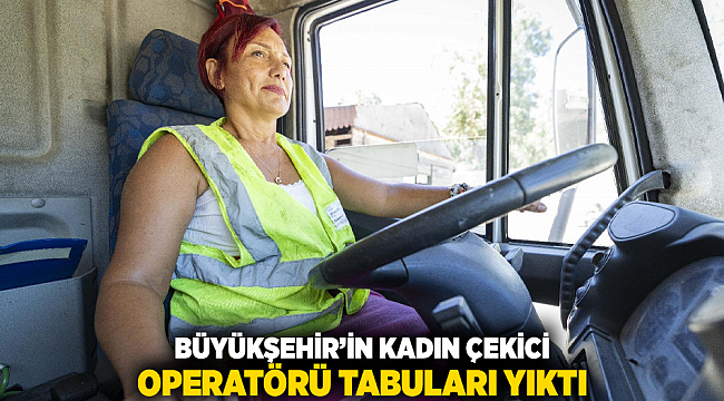 Büyükşehir’in kadın çekici operatörü tabuları yıktı