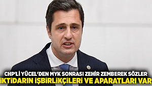 CHP'li Yücel'den MYK Sonrası Zehir Zemberek Sözler: İktidarın İşbirlikçileri Ve Aparatları Var