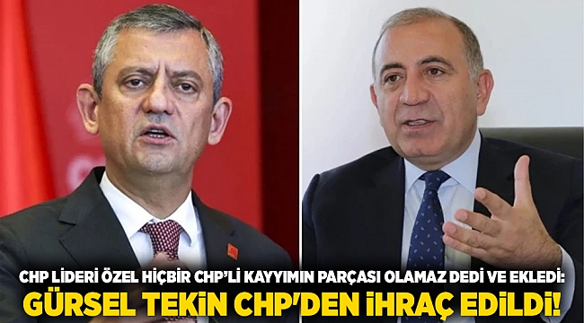 CHP lideri Özel Hiçbir CHP’li kayyımın parçası olamaz dedi ve ekledi: Gürsel Tekin CHP&#039;den ihraç edildi!