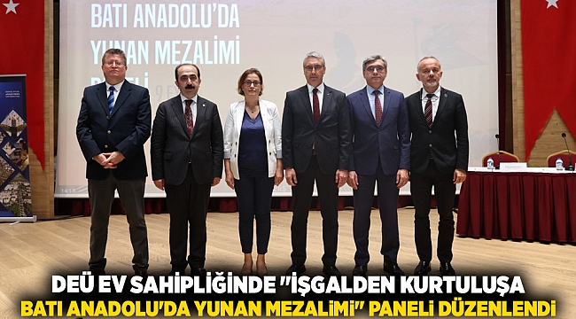DEÜ EV SAHİPLİĞİNDE &quot;İŞGALDEN KURTULUŞA BATI ANADOLU&#039;DA YUNAN MEZALİMİ&quot; PANELİ DÜZENLENDİ