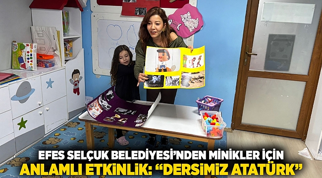 EFES SELÇUK BELEDİYESİ’NDEN MİNİKLER İÇİN ANLAMLI ETKİNLİK: “DERSİMİZ ATATÜRK”