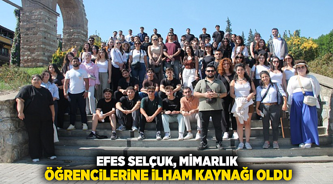 Efes Selçuk, mimarlık öğrencilerine ilham kaynağı oldu
