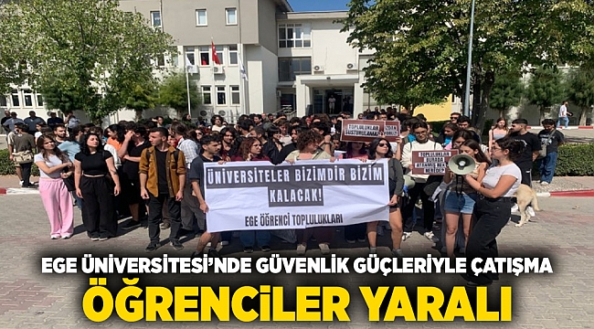 Ege Üniversitesi’nde güvenlik güçleriyle çatışma: Öğrenciler yaralı, tepkiler büyüyor