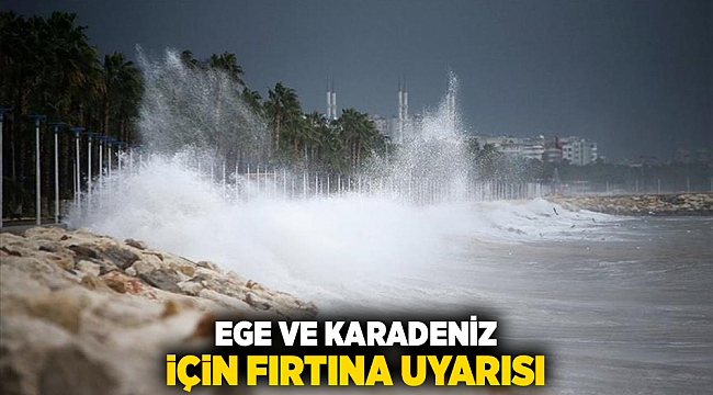 EGE VE KARADENİZ İÇİN FIRTINA UYARISI