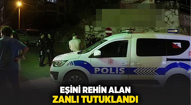 Eşini Rehin Alan Zanlı Tutuklandı