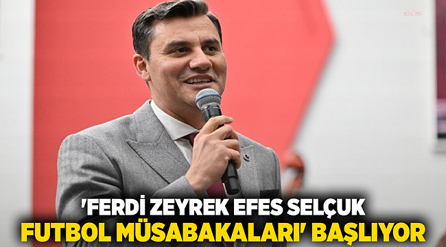 FERDİ ZEYREK EFES SELÇUK FUTBOL MÜSABAKALARI BAŞLIYOR