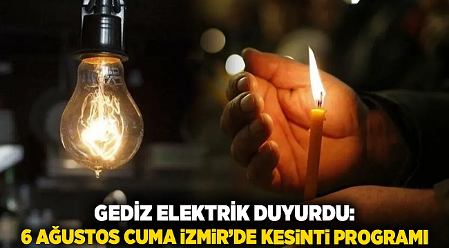 Gediz Elektrik duyurdu: 6 Ağustos Cuma İzmir’de kesinti programı