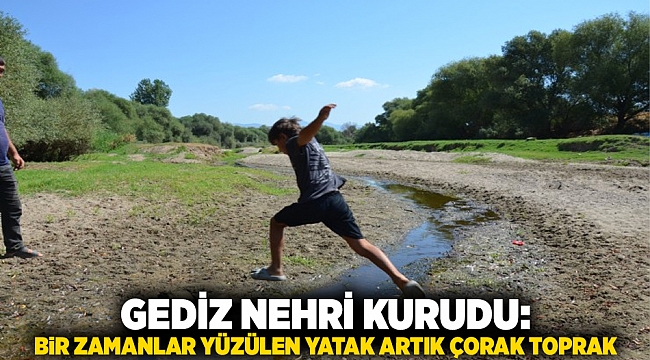 Gediz Nehri Kurudu: Bir Zamanlar Yüzülen Yatak Artık Çorak Toprak