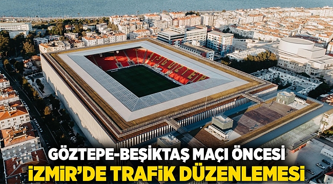 Göztepe-Beşiktaş Maçı Öncesi İzmir’de Trafik Düzenlemesi