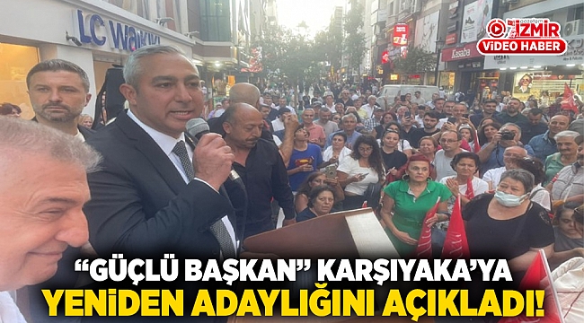 &quot;GÜÇLÜ BAŞKAN&quot; KARŞIYAKA&#039;YA YENİDEN ADAYLIĞINI AÇIKLADI!